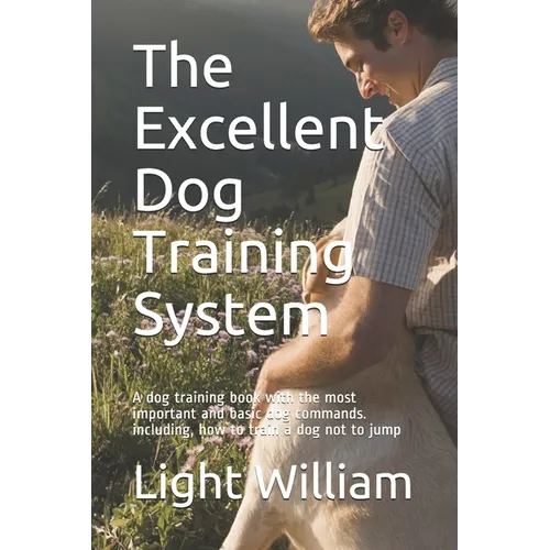The Excellent Dog Training System: A dog training book with the most important and basic dog commands. including, how to train a dog not to jump book cover